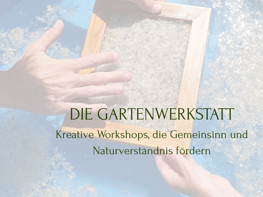 Die Gartenwerkstatt - Kreative Workshops, die Gemeinsinn und Naturverständnis fördern